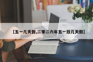 【五一几天假,二零二六年五一放几天假】