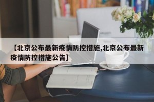 【北京公布最新疫情防控措施,北京公布最新疫情防控措施公告】