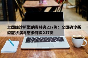 全国确诊新型病毒肺炎217例：全国确诊新型冠状病毒感染肺炎217例