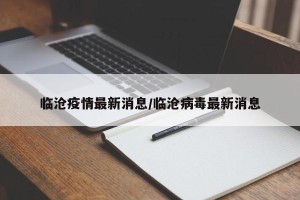 临沧疫情最新消息/临沧病毒最新消息