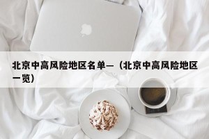 北京中高风险地区名单—（北京中高风险地区一览）