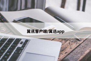 翼讯客户端/翼迅app
